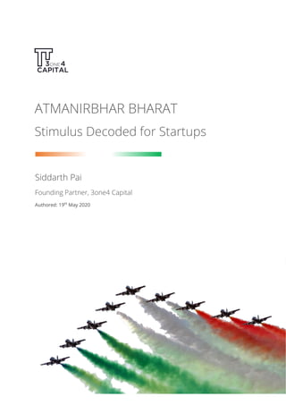 ATMANIRBHAR BHARAT
Stimulus Decoded for Startups
Siddarth Pai
Founding Partner, 3one4 Capital
Authored: 19th
May 2020
 