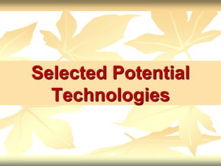 Selected Potential
Technologies
 