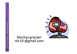 ETR TIC Chacabuco - Claudia M Pagano
Muchas gracias!
rtic14 @gmail.com