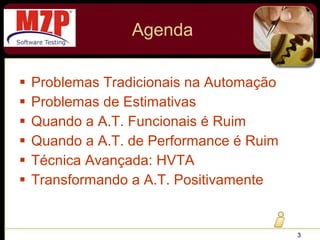 Agenda Problemas Tradicionais na Automação Problemas de Estimativas Quando a A.T. Funcionais é Ruim Quando a A.T. de Performance é Ruim Técnica Avançada: HVTA Transformando a A.T. Positivamente 