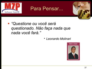 Para Pensar... “ Questione ou você será questionado. Não faça nada que nada você fará.” Leonardo Molinari   