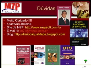 Dúvidas Muito Obrigado !!!! Leonardo Molinari Site da MZP:  http://www.mzpsoft.com.br E-mail 1:  [email_address] Blog:  http://diariodaqualidade.blogspot.com 