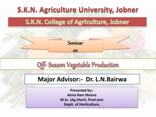 Seminar
on
Presented by:-
Atma Ram Meena
M.Sc. (Ag.)Horti, Final year
Deptt. of Horticulture,
Major Advisor:- Dr. L.N.Bairwa
 