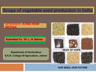 Scope of vegetable seed production in India
OUR SEED, OUR FUTURE
SEED OF HOPE
 