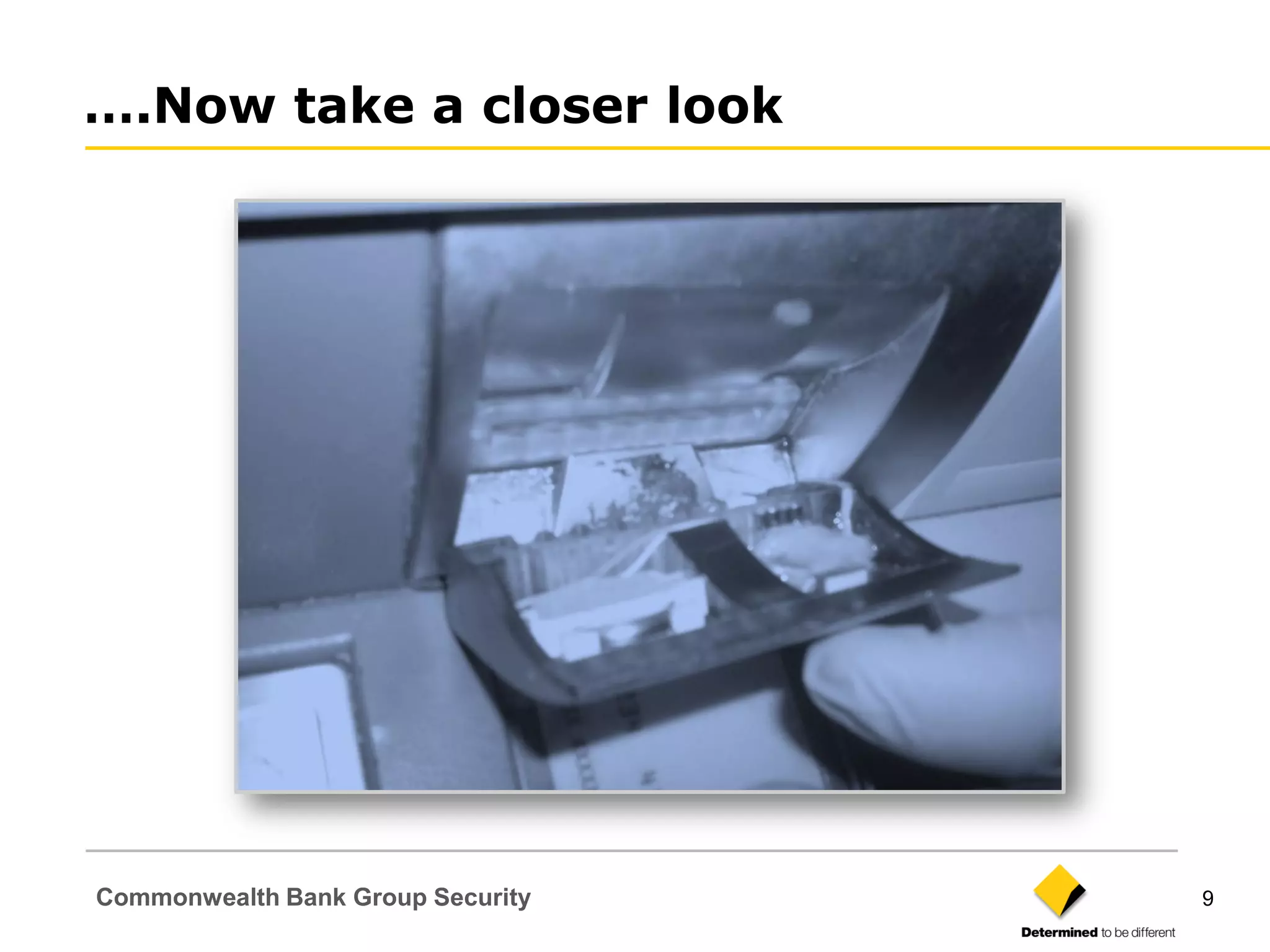 ….Now take a closer look




Commonwealth Bank Group Security   9
 