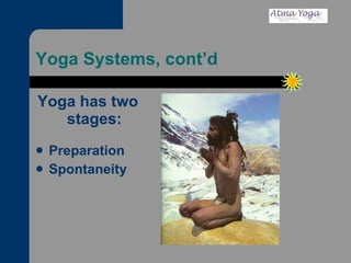 Yoga Systems, cont’d Yoga has two stages: Preparation Spontaneity 