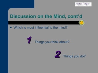 Discussion on the Mind, cont’d Which is most influential to the mind? 1  Things you think about? 2  Things you do? 