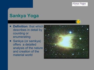 Sankya Yoga Definition : that which describes in detail by counting or enumerating Sankya (or samkya) offers  a detailed analysis of the nature and creation of the material world 