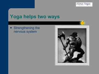 Yoga helps two ways Strengthening the nervous system 
