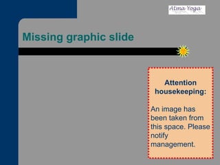 Missing graphic slide Attention housekeeping: An image has been taken from this space. Please notify management. 