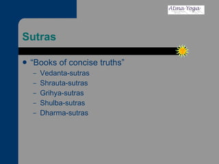 Sutras “ Books of concise truths” Vedanta-sutras Shrauta-sutras Grihya-sutras Shulba-sutras Dharma-sutras 