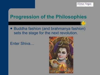 Progression of the Philosophies Buddha fashion (and brahmanya fashion) sets the stage for the next revolution. Enter Shiva…  