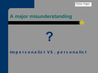 A major misunderstanding impersonalist VS. personalist ? 