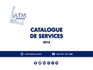 CATALOGUE
DE SERVICES
2018
www.atm-es.com +34 917 131 700
 