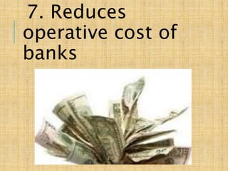7. Reduces
operative cost of
banks
 