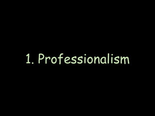 1. Professionalism
 