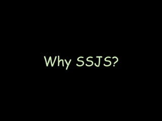 Why SSJS?
 