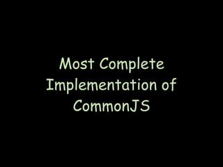 Most Complete
Implementation of
   CommonJS
 