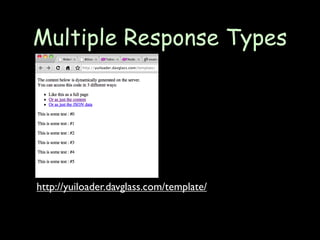Multiple Response Types




http://yuiloader.davglass.com/template/
 