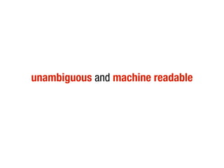 unambiguous and machine readable
 