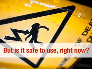 But is it safe to use, right now?
 