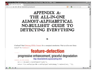 feature-detection
progressive enhancement, graceful degradation
           http://diveintohtml5.org/everything.html
 