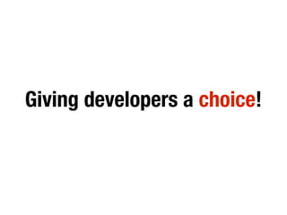 Giving developers a choice!
 