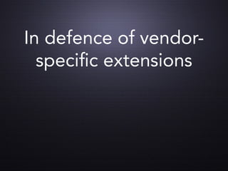In defence of vendor-
  speci c extensions
 