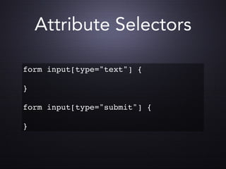 Attribute Selectors

form input[type="text"] {

}

form input[type="submit"] {

}
 