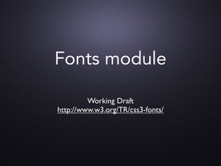 Fonts module

         Working Draft
http://www.w3.org/TR/css3-fonts/
 