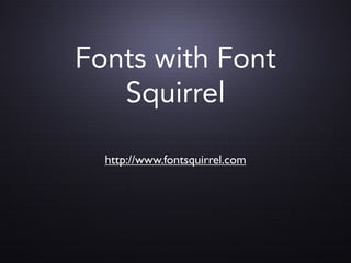 Fonts with Font
   Squirrel

  http://www.fontsquirrel.com
 
