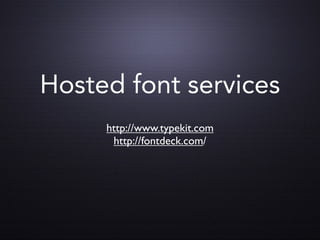 Hosted font services
     http://www.typekit.com
      http://fontdeck.com/
 