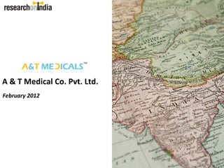 A & T Medical Co. Pvt. Ltd.
February 2012
 