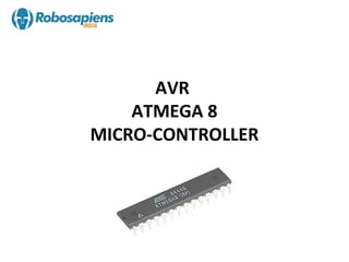 AVR
    ATMEGA 8
MICRO-CONTROLLER
 