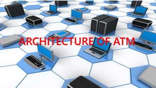ARCHITECTURE OF ATM
 