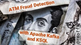 ATM Fraud Detection
@rmoff
with Apache Kafka and KSQL
Photoby FreddieCollins on Unsplash
 