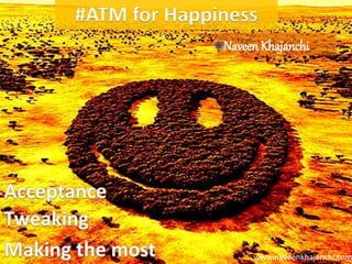 #ATM for Happiness
www.naveenkhajanchi.com
Naveen Khajanchi
 