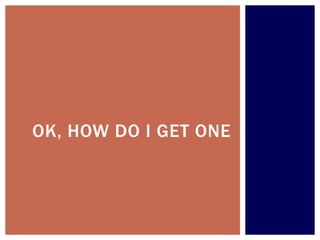 OK, HOW DO I GET ONE
 