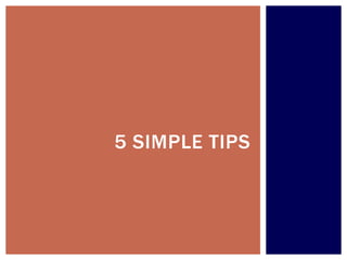 5 SIMPLE TIPS
 