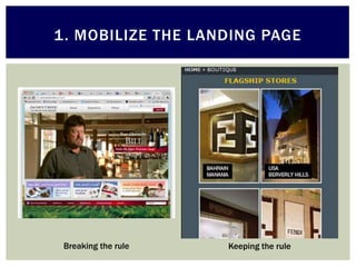 1. MOBILIZE THE LANDING PAGE




 Breaking the rule   Keeping the rule
 