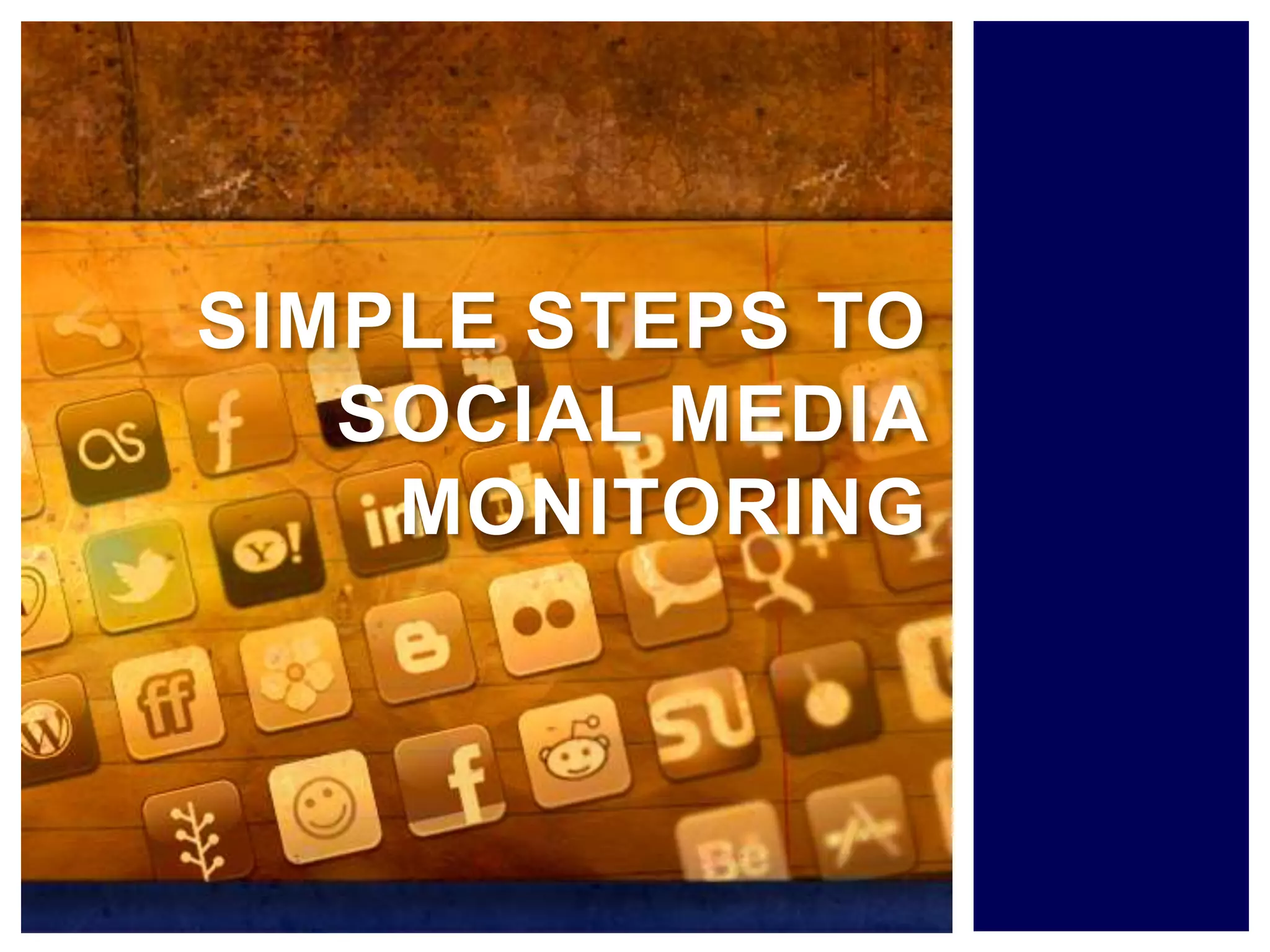SIMPLE STEPS TO
SOCIAL MEDIA
MONITORING
 