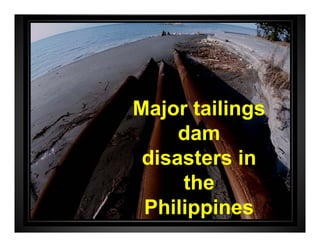 Major tailings
     dam
 disasters in
     the
 Philippines
 Phili i
 