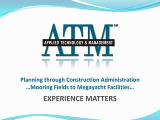 Planning through Construction Administration
  …Mooring Fields to Megayacht Facilities…
        EXPERIENCE MATTERS
 