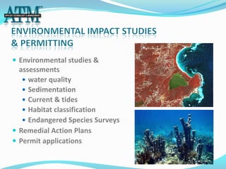  Environmental studies &
  assessments
    water quality
   Sedimentation
   Current & tides
   Habitat classification
   Endangered Species Surveys
 Remedial Action Plans
 Permit applications
 