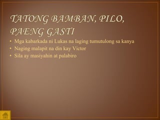Mga kabarkada ni Lukas na laging tumutulong sa kanya Naging malapit na din kay Victor Sila ay masiyahin at palabiro 