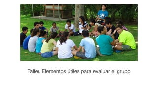 Taller. Elementos útiles para evaluar el grupo
 