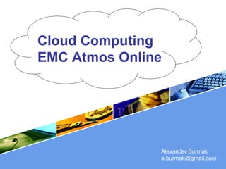 Cloud Computing
EMC Atmos Online




               Alexander Burmak
        LOGO   a.burmak@gmail.com
 