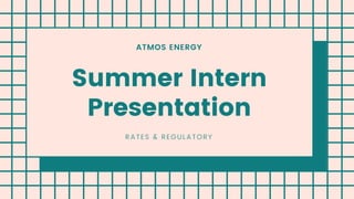 ATMOS ENERGY
Summer Intern
Presentation
RATES & REGULATORY
 