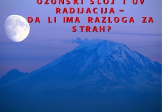 OZONSKI  SLOJ  I  UV  RADIJACIJA –  DA  LI  IMA  RAZLOGA  ZA  STRAH? 