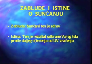 ZABLUDE  I  ISTINE  O  SUNČANJU Zabluda: Sunčani ten je zdrav Istina: Ten je rezultat odbrane Va{eg tela protiv daljeg o{tećenja od UV zračenja 